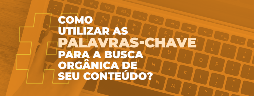 Palavras-chave: como utilizá-las na busca orgânica de conteúdo