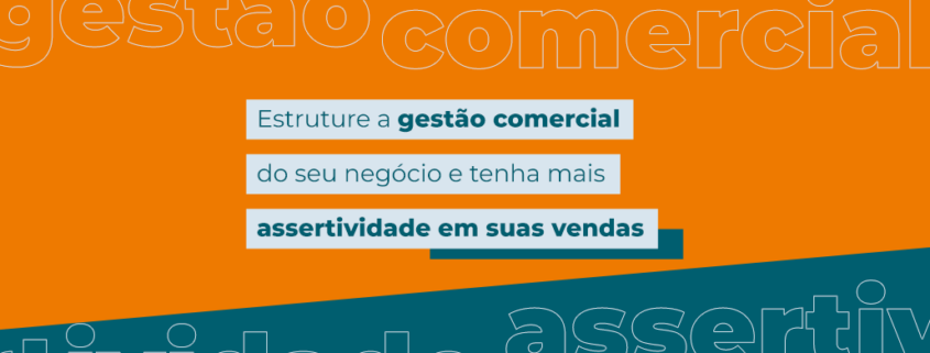 Gestão Comercial: estruture o seu negócio e tenha mais assertividade