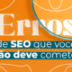 Erros de SEO que você não deve cometer