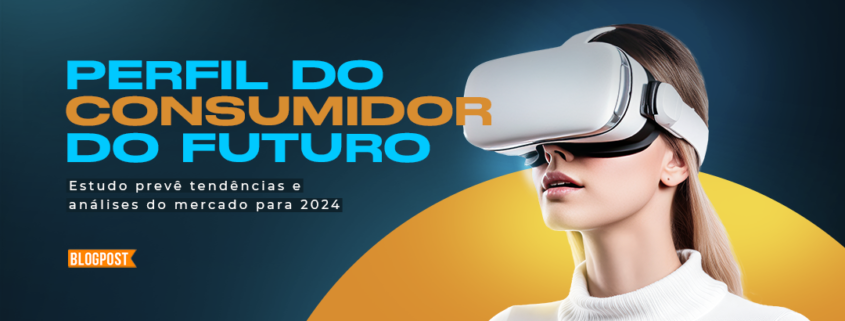 Perfil do consumidor do futuro: estudo prevê tendências e análises do mercado para 2024