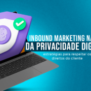 Inbound marketing na era da privacidade digital estratégias para respeitar os direitos do cliente